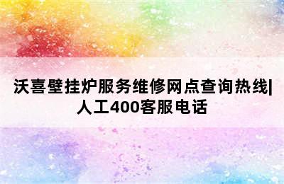 沃喜壁挂炉服务维修网点查询热线|人工400客服电话